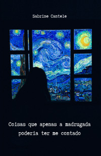 Cantele, Sabrine — Coisas que apenas a madrugada poderia ter me contado