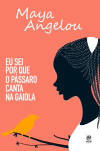 Maya Angelou — Eu sei por que o pássaro canta na gaiola