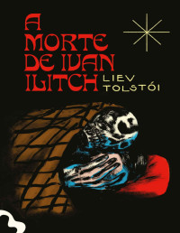 Liev Tolstoi [Tolstoi, Liev] — A Morte de Ivan Ilitch - Edição Exclusiva Amazon