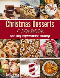 Lawrence, Oriel [Lawrence, Oriel] — Christmas Desserts Cookbook: Sweet Baking Recipes for Christmas and Holidays