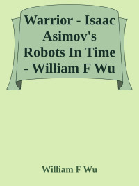 William F Wu — Warrior - Isaac Asimov's Robots In Time - William F Wu