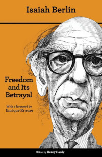 Isaiah Berlin — Freedom and Its Betrayal: Six Enemies of Human Liberty