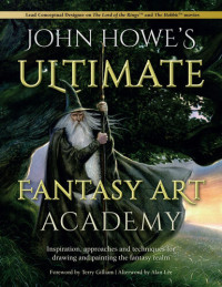 John Howe — John Howe's Ultimate Fantasy Art Academy: Inspiration, approaches and techniques for drawing and painting the fantasy realm