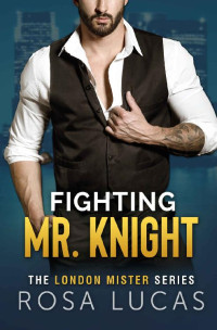 Rosa Lucas — Fighting Mr. Knight: A Billionaire Office Romance (The London Mister Series Book 3)