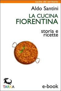 Aldo Santini — La cucina fiorentina: Storia e ricette