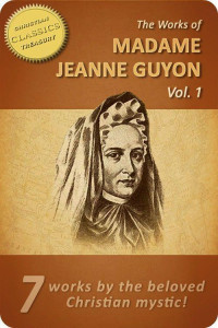 Madame Jeanne Guyon [Guyon, Madame Jeanne] — Works of Madame Jeanne Guyon [7-In-1]. Autobiography, Method of Prayer, Way to God, Song of Songs, Spiritual Torrents, Letters, Poems