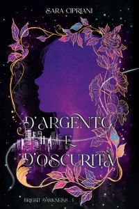 Sara Cipriani — D'Argento e D'Oscurità : Bright Darkness Vol.1 (Italian Edition)
