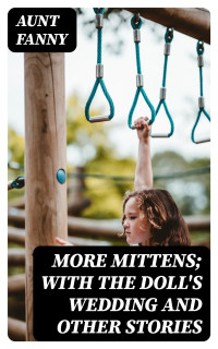Aunt Fanny — More Mittens; with The Doll's Wedding and Other Stories