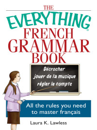 Laura K. Lawless — The Everything French Grammar Book: All the Rules You Need to Master Français (Everything®)