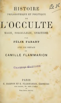 Fabart, Félix — Histoire philosophique et politique de l'occulte : magie, sorcellerie, spiritisme