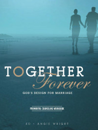 Ed Wright;Angie Wright — Together Forever: God’s Design for Marriage; Premarital Counseling Workbook