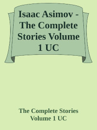 Isaac Asimov — Isaac Asimov - The Complete Stories Volume 1