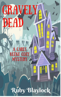 Ruby Blaylock — Gravely Dead - Carly Keene Cozy Mystery 2
