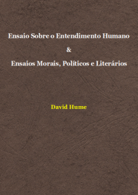 David Hume — Ensaio sobre o Entendimento Humano / Ensaios Morais, Políticos e Literários