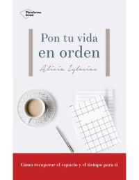 Alicia Iglesias — Pon tu vida en orden: Cómo recuperar el espacio y el tiempo para ti