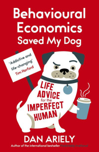 Dan Ariely — Behavioural Economics Saved My Dog: Life Advice for the Imperfect Human