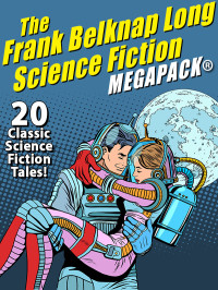 Frank Belknap Long — The Frank Belknap Long  Science Fiction MEGAPACK®