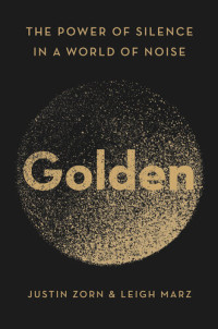 Justin Zorn, Leigh Marz — Golden: The Power of Silence in a World of Noise