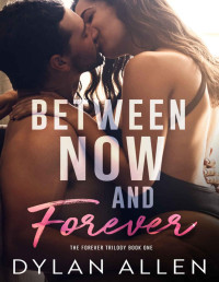 Allen, Dylan — BETWEEN NOW AND FOREVER: FOREVER TRILOGY BOOK 1