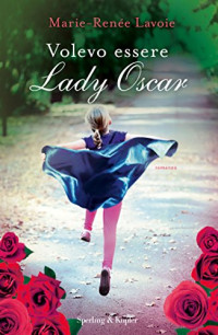 Marie-Renée Lavoie [Lavoie, Marie-Renée] — Volevo essere Lady Oscar