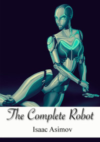 Isaac Asimov — The Complete Robot