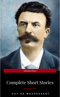 Guy de Maupassant — Complete Short Stories of Guy De Maupassant