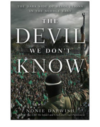 Nonie Darwish [Darwish, Nonie] — The Devil We Don't Know: The Dark Side of Revolutions in the Middle East