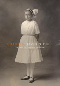 David Nickle — Eutopia - A novel of terrible optimism