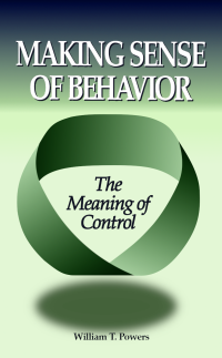 Powers, William T. — Making Sense of Behavior · The Meaning of Control - William T Powers