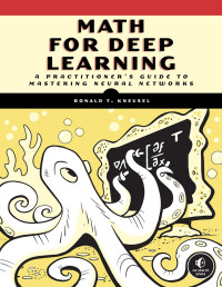 Ronald T. Kneusel — Math for Deep Learning: What You Need to Know to Understand Neural Networks