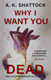 A K Shattock [Shattock, A K] — Why I Want You Dead