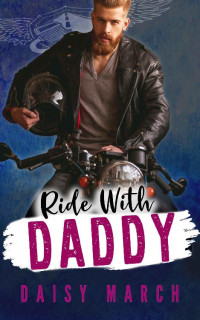 Daisy March — Ride With Daddy: A DDLG Motorcycle Club Romance