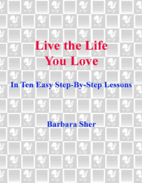 Barbara Sher [Sher, Barbara] — Live the Life You Love In Ten Easy Step-By Step Lessons