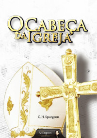 C. H. Spurgeon — O Cabeça da Igreja