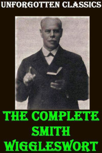 Smith Wigglesworth [Wigglesworth, Smith] — Miscellaneous Sermons and Writings of Smith Wigglesworth