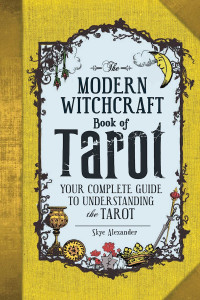 Skye Alexander — The Modern Witchcraft Book of Tarot: Your Complete Guide to Understanding the Tarot