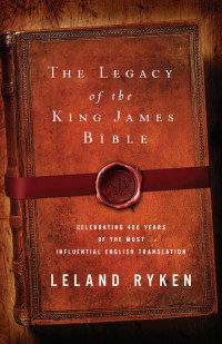 Leland Ryken [Leland Ryken] — The Legacy of the King James Bible