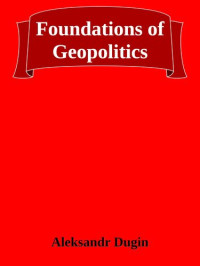 Aleksandr Dugin  — Foundations of Geopolitics