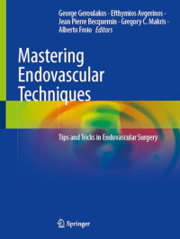 George Geroulakos, Efthymios Avgerinos, Jean Pierre Becquemin, Gregory C. Makris, Alberto Froio — Mastering Endovascular Techniques: Tips and Tricks in Endovascular Surgery