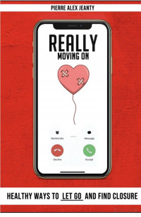 Pierre Alex Jeanty — Really Moving On: Healthy Ways To Let Go & Find Closure