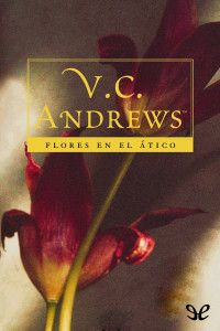 V. C. Andrews [Andrews, V. C.] — Flores en el ático