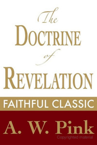 Arthur W. Pink [Pink, Arthur W.] — The Doctrine of Revelation