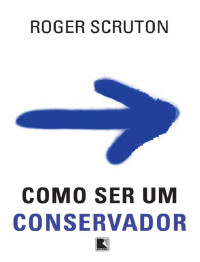 Roger Scruton — Como ser um conservador