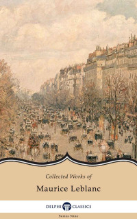 Maurice Leblanc, Edgar Jepson — Delphi Collected Works of Maurice Leblanc (Illustrated) (Delphi Series Nine Book 17)