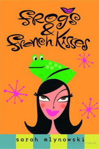 Sarah Mlynowski [Mlynowski, Sarah] — Frogs & French Kisses