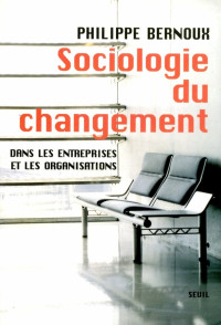 Philippe Bernoux [Bernoux, Philippe] — Sociologie du changement
