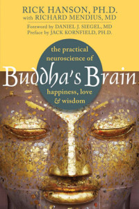 Rick Hanson [Hanson, Rick] — Buddha's Brain: The Practical Neuroscience of Happiness, Love, and Wisdom