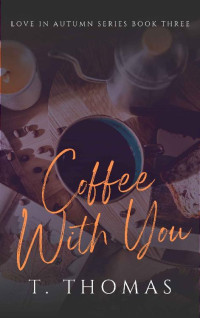 T. Thomas — Coffee With You: A Small Town Romance (Love In Autumn Book 3)