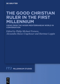 Philip Michael Forness, Alexandra Hasse-Ungeheuer, Hartmut Leppin, (Editors) — The Good Christian Ruler in the First Millennium. Views from the Wider Mediterranean World in Conversation