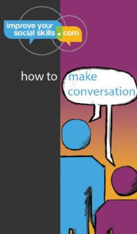 Daniel Wendler [Wendler, Daniel] — How to Make Conversation (An ImproveYourSocialSkills.com Guide)
